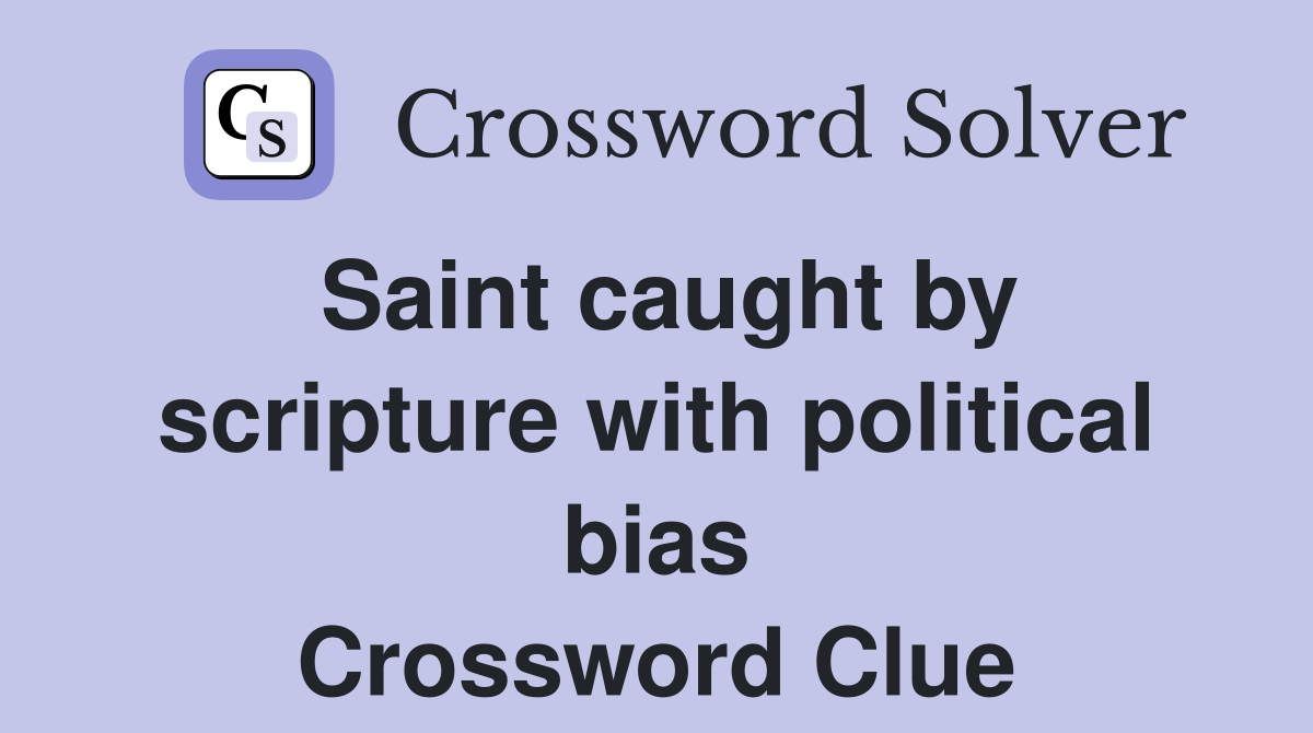Saint caught by scripture with political bias Crossword Clue Answers